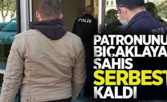 Patronunu bıçaklayan şahıs serbest kaldı