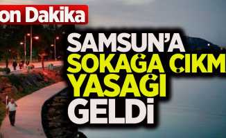 Samsun'a sokağa çıkma yasağı geldi!