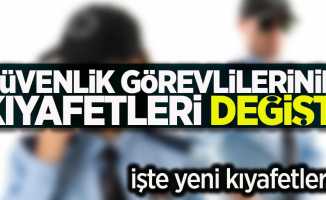 Güvenlik görevlilerinin kıyafetleri değişti