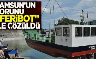 Samsun'un sorunu feribot ile çözüldü