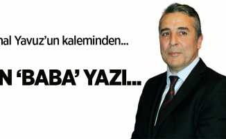 Ünal Yavuz'un kaleminden... EN 'BABA' YAZI...