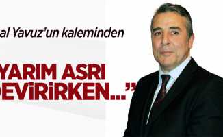 Ünal Yavuz'un kaleminden... "Yarım asrı devirirken..."