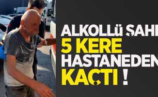 Alkollü şahıs 5 kere hastaneden kaçtı !