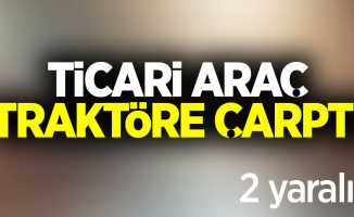 Ticari araç traktöre çarptı: 2 yaralı