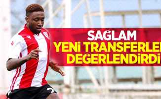 Sağlam yeni transferleri değerlendirdi 