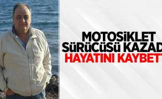 Motosiklet sürücüsü kazada hayatını kaybetti