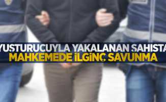 Uyuşturucuyla yakalanan şahıstan mahkemede ilginç savunma