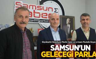 “Samsun’un geleceği parlak” 