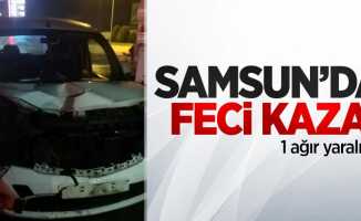 Samsun'da feci kaza: 1 ağır yaralı