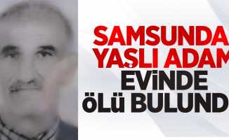 Samsun'da yaşlı adam evinde ölü bulundu