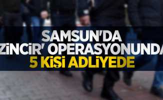 Samsun'da 'Zincir' operasyonunda 5 kişi adliyede