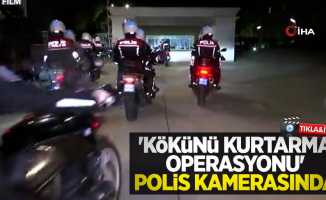 'Kökünü Kurutma Operasyonu’ polis kamerasında