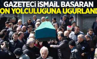 Gazeteci İsmail Başaran son yolculuğuna uğurlandı