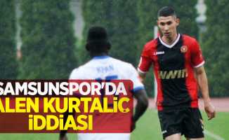 Samsunspor'da Alen Kurtaliç iddiası