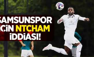 Samsunspor için Ntcham iddiası!