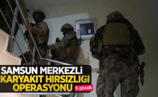 Samsun merkezli akaryakıt hırsızlığı operasyonu: 6 gözaltı