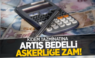 Kıdem tazminatına artış bedelli askerliğe zam