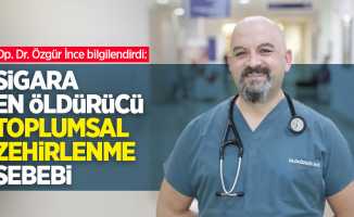 Op. Dr. Özgür İnce bilgilendirdi: Sigara, en öldürücü toplumsal zehirlenme sebebi