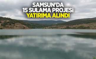 Samsun'da 15 sulama projesi yatırıma alındı