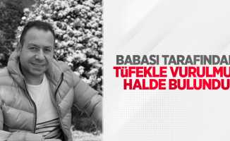 Babası tarafından tüfekle vurulmuş halde bulundu