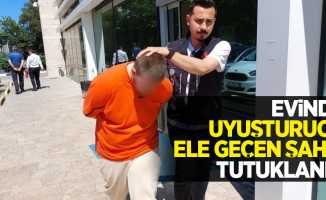 Evinde uyuşturucu ele geçen şahıs tutuklandı