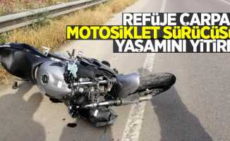 Refüje çarpan motosiklet sürücüsü yaşamını yitirdi