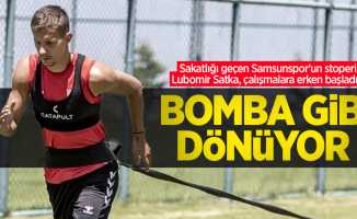 Sakatlığı geçen Samsunspor'un stoperi Lubomir Satka, çalışmalara erken başladı...  Bomba gibi  DÖNÜYOR 
