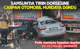 Samsun'da tırın dorsesine çarpan otomobil hurdaya döndü: Polis memuru hayatını kaybetti, eşi ve çocuğu yaralandı