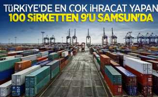 Türkiye'de en çok ihracat yapan 100 şirketten 9'u Samsun'da