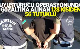 Uyuşturucu operasyonunda gözaltına alınan 128 kişiden 56 tutuklu