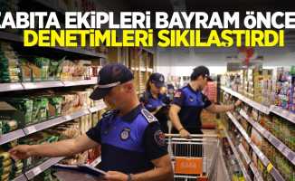 Zabıta ekipleri bayram öncesi denetimi sıkılaştırdı