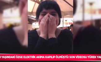 23 yaşındaki Özge elektrik akıma kapılıp ölmüştü: Son videosu yürek yaktı