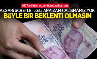 AK Parti'den asgari ücret açıklaması: Asgari ücretle ilgili ara zam çalışmamız yok, böyle bir beklenti olmasın