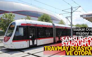 Başkan Doğan müjdeyi verdi: Samsunspor Stadyumu'na tramvay istasyonu ve otopark