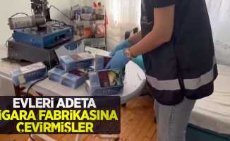 Evleri adeta sigara fabrikasına çevirmişler