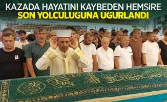 Kazada hayatını kaybeden hemşire son yolculuğuna uğurlandı