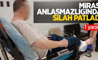 Miras anlaşmazlığında silah patladı: 1 yaralı