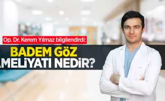 Op. Dr. Kerem Yılmaz bilgilendirdi: Badem göz ameliyatı nedir?