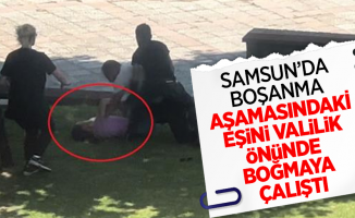 Samsun'da boşanma aşamasındaki eşini valilik önünde boğmaya çalıştı