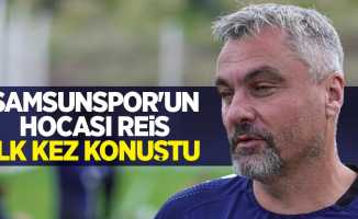 Samsunspor’un hocası Reis ilk kez konuştu