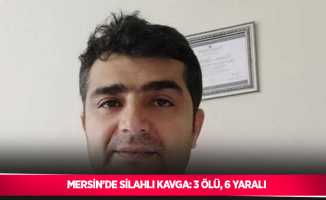 Mersin’de silahlı kavga: 3 ölü, 6 yaralı