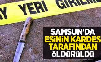 Samsun'da eşinin kardeşi tarafından öldürüldü