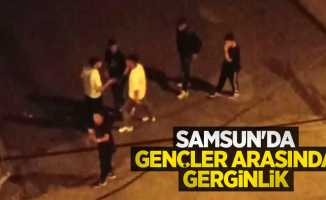 Samsun'da gençler arasında gerginlik