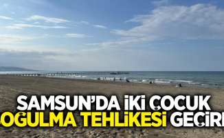 Samsun'da iki çocuk boğulma tehlikesi geçirdi