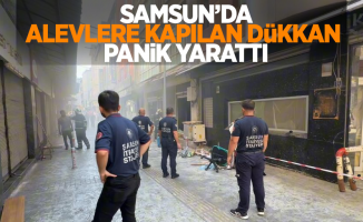 Samsun’da alevlere kapılan dükkan panik yarattı