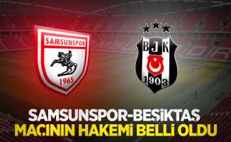 Samsunspor-Beşiktaş maçının hakemi belli oldu