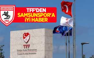 TFF'DEN SAMSUNSPOR'A İYİ HABER 