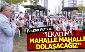 Başkan Kurnaz: “İlkadım’ı mahalle mahalle dolaşacağız”