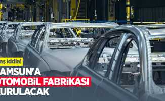 Flaş iddia! Samsun'a otomobil fabrikası kurulacak