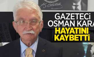 Gazeteci Osman Kara hayatını kaybetti